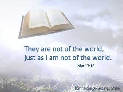 They are not of the world, just as I am not of the world.